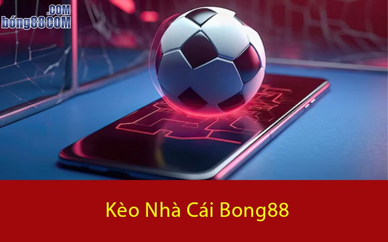 Ưu điểm khi chơi kèo nhà cái bong88