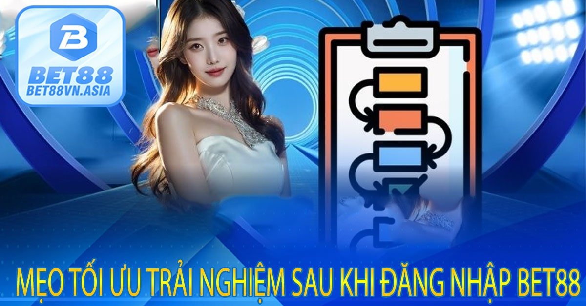 Mẹo Tối Ưu Trải Nghiệm Sau Khi Đăng Nhập Bet88